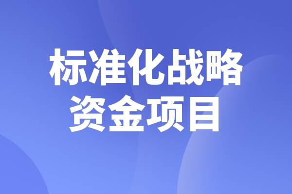 2023年度佛山市標(biāo)準(zhǔn)化戰(zhàn)略資金<a href=http://m.qiyeqqexmail.cn/shenbao.html target=_blank class=infotextkey>項(xiàng)目申報(bào)</a>