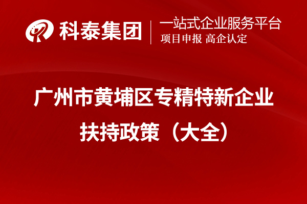 廣州市黃埔區(qū)專精特新企業(yè)扶持政策