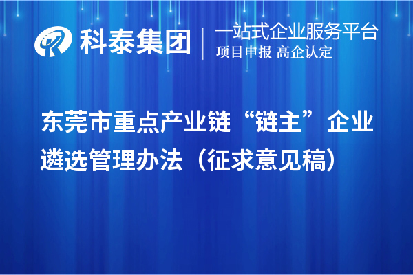 東莞市重點(diǎn)產(chǎn)業(yè)鏈“鏈主”企業(yè)遴選管理辦法（征求意見稿）