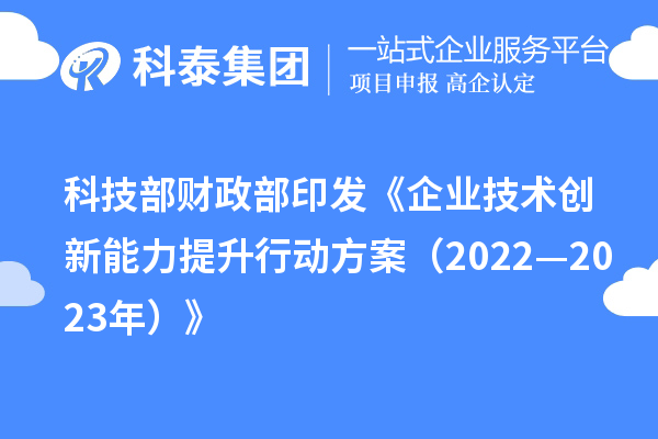 科技部 財(cái)政部印發(fā)《企業(yè)技術(shù)創(chuàng)新能力提升行動(dòng)方案（2022—2023年）》