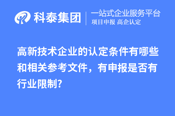 高新技術(shù)企業(yè)的認(rèn)定條件有哪些和相關(guān)參考文件，有申報(bào)是否有行業(yè)限制?