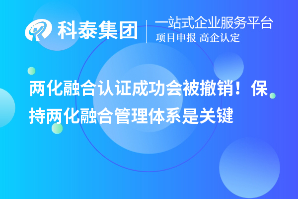 兩化融合認(rèn)證成功會(huì)被撤銷！保持兩化融合管理體系是關(guān)鍵