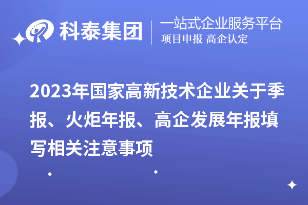 2023年國家高新技術(shù)企業(yè)關(guān)于季報(bào)、火炬年報(bào)、高企發(fā)展年報(bào)填寫相關(guān)注意事項(xiàng)