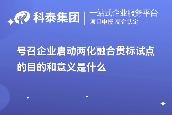 號(hào)召企業(yè)啟動(dòng)<a href=http://m.qiyeqqexmail.cn/ronghe/ target=_blank class=infotextkey>兩化融合貫標(biāo)</a>試點(diǎn)的目的和意義是什么