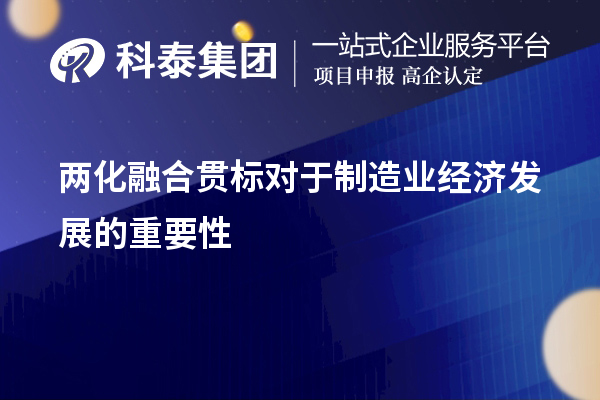 兩化融合貫標(biāo)對于制造業(yè)經(jīng)濟發(fā)展的重要性和必要性