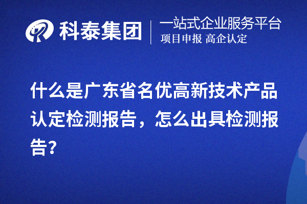 什么是廣東省名優(yōu)高新技術產品認定檢測報告，怎么出具檢測報告？