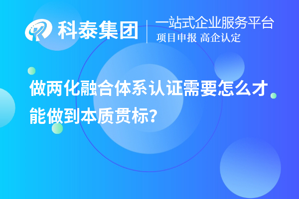 做兩化融合體系認(rèn)證需要怎么才能做到本質(zhì)貫標(biāo)？