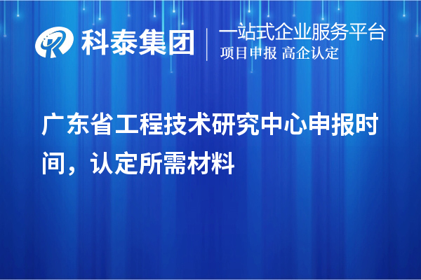 廣東省<a href=http://m.qiyeqqexmail.cn/fuwu/gongchengzhongxin.html target=_blank class=infotextkey>工程技術(shù)研究中心申報</a>時(shí)間，認定所需材料