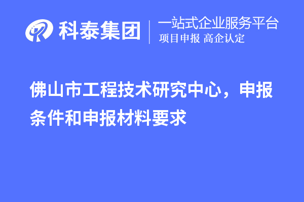 佛山市工程技術(shù)研究中心，申報條件和申報材料要求