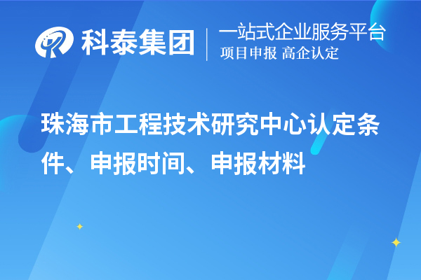 珠海市工程技術研究中心認定條件、申報時間、申報材料