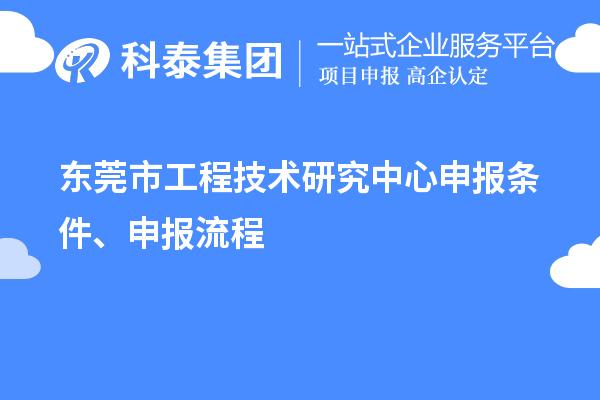 東莞市<a href=http://m.qiyeqqexmail.cn/fuwu/gongchengzhongxin.html target=_blank class=infotextkey>工程技術(shù)研究中心申報</a>條件、申報流程