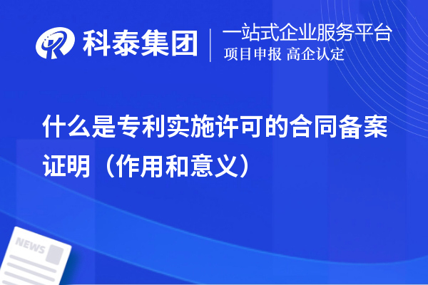 什么是專(zhuān)利實(shí)施許可的合同備案證明（作用和意義）