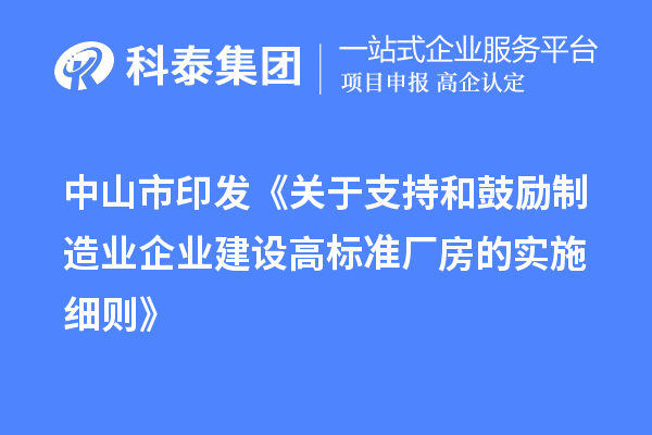 中山市印發(fā)《關于支持和鼓勵制造業(yè)企業(yè)建設高標準廠房的實施細則》