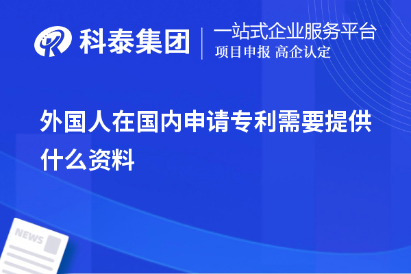 外國人在國內(nèi)申請專利需要提供什么資料