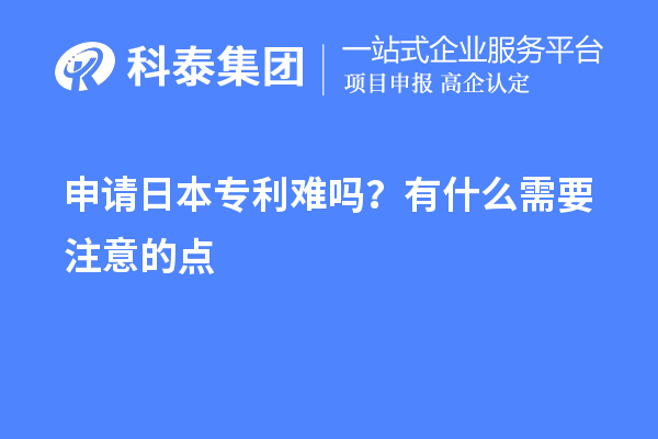 申請(qǐng)日本專利難嗎？有什么需要注意的點(diǎn)