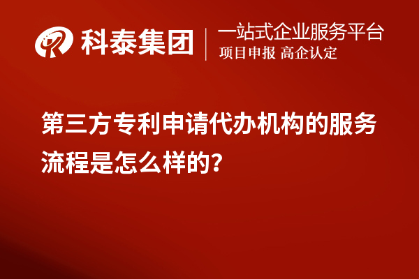 第三方專利申請代辦機構(gòu)的服務流程是怎么樣的？