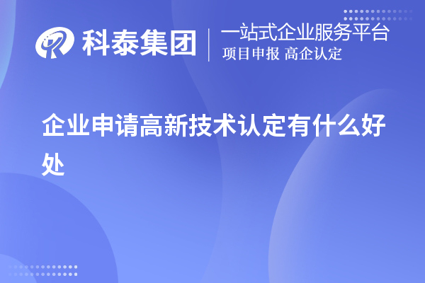 企業(yè)申請高新技術(shù)認(rèn)定有什么好處