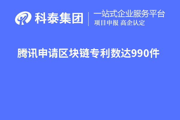 騰訊申請區(qū)塊鏈專利數(shù)達990件