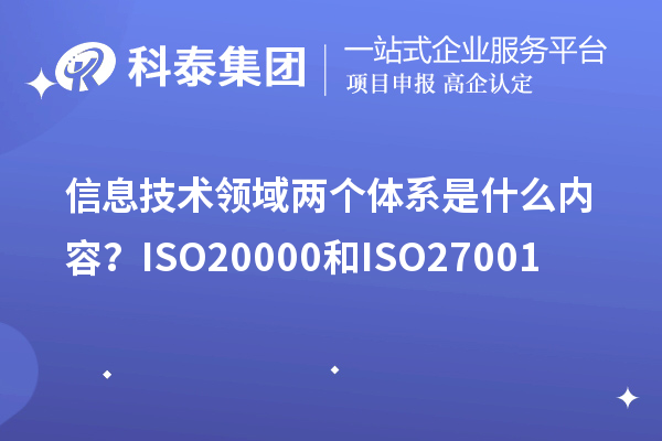 信息技術領域兩個體系是什么內容？ISO20000和ISO27001