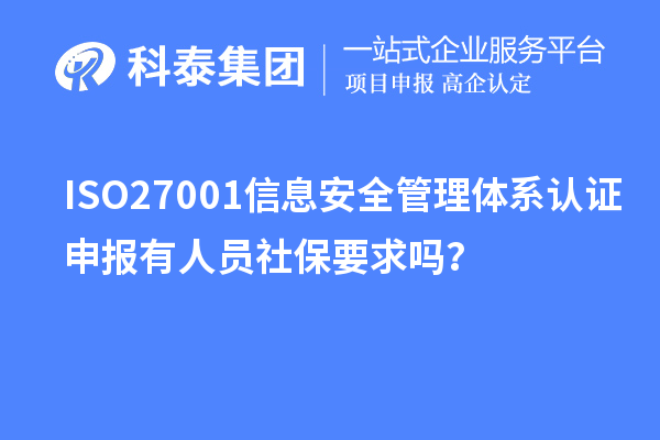 ISO27001信息安全管理體系認證申報有人員社保要求嗎？