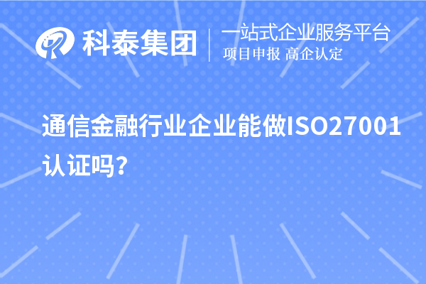 通信金融行業(yè)企業(yè)能做ISO27001認證嗎？