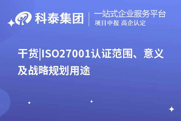 干貨 |ISO27001認證范圍、意義及戰略規劃用途