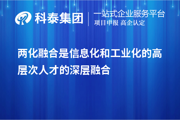 兩化融合是信息化和工業(yè)化的高層次人才的深層融合