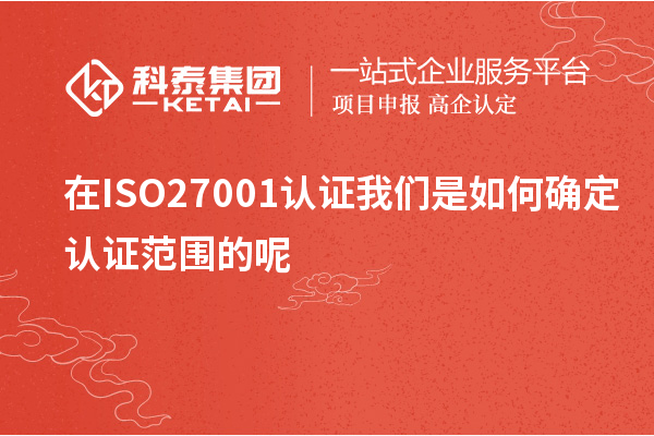 在ISO27001認證我們是如何確定認證范圍的呢