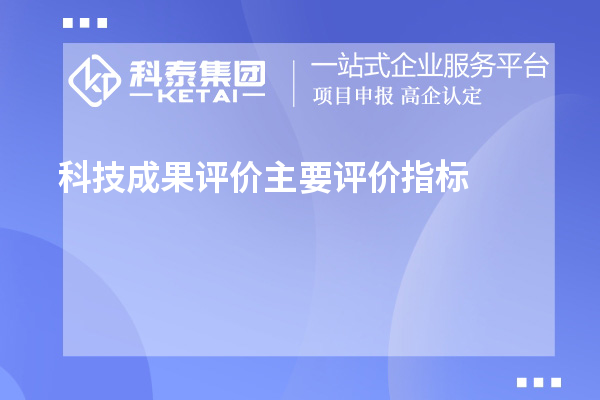 科技成果評價(jià)主要評價(jià)指標、評價(jià)方式方法