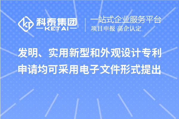 發(fā)明、實(shí)用新型和外觀設(shè)計(jì)專利申請均可采用電子文件形式提出