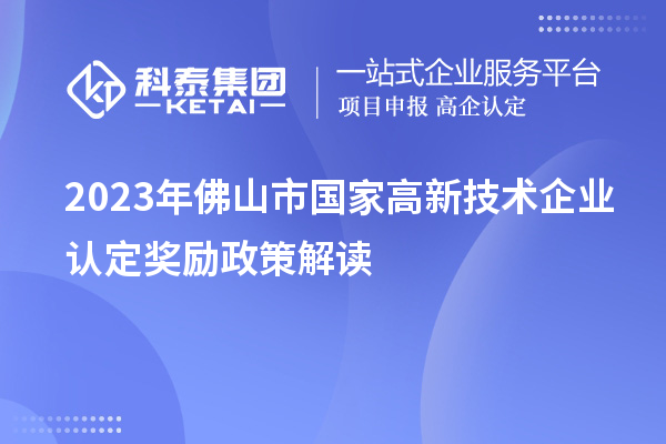 2023年佛山市國家高新技術企業(yè)認定獎勵政策解讀