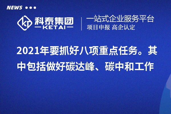 2021年要抓好八項重點任務(wù)。其中包括做好碳達(dá)峰、碳中和工作