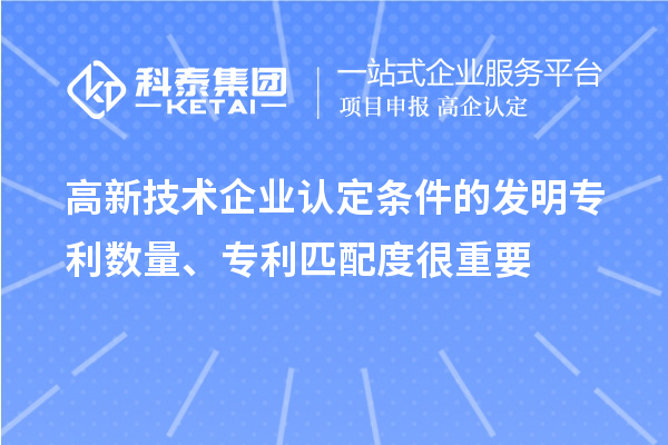 高新技術(shù)企業(yè)認(rèn)定條件的發(fā)明專利數(shù)量、專利匹配度很重要