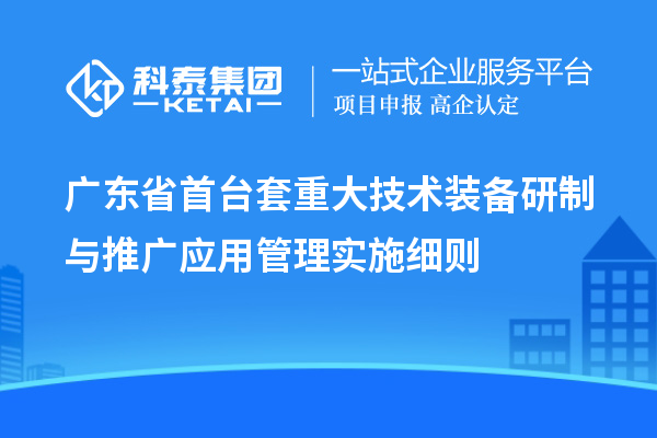 廣東省<a href=http://m.qiyeqqexmail.cn/stt/ target=_blank class=infotextkey>首臺套</a>重大技術(shù)裝備研制與推廣應(yīng)用管理實施細則