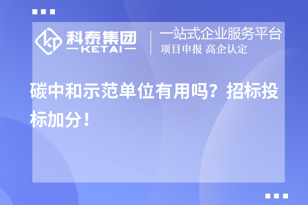 碳中和示范單位有用嗎？招標投標加分！