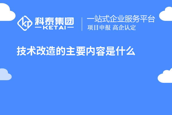 技術(shù)改造的主要內容是什么