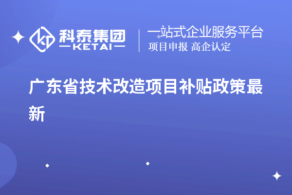 廣東省<a href=http://m.qiyeqqexmail.cn/fuwu/jishugaizao.html target=_blank class=infotextkey>技術改造</a><a href=http://m.qiyeqqexmail.cn/jiedu.html target=_blank class=infotextkey>項目補貼政策</a>最新