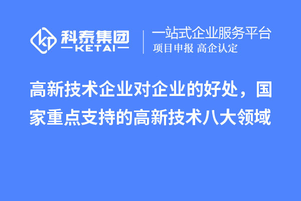 高新技術(shù)企業(yè)對(duì)企業(yè)的好處，國(guó)家重點(diǎn)支持的高新技術(shù)八大領(lǐng)域