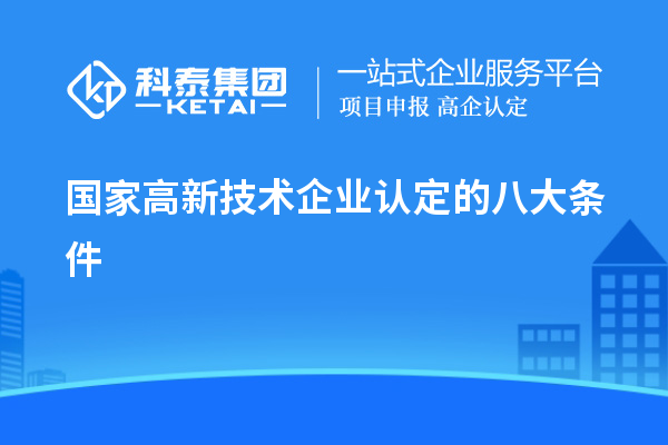 國(guó)家高新技術(shù)企業(yè)認(rèn)定的八大條件