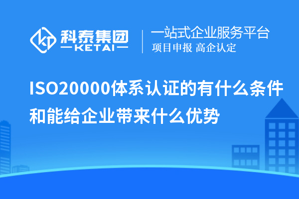 ISO20000體系認證的有什么條件和能給企業(yè)帶來(lái)什么優(yōu)勢