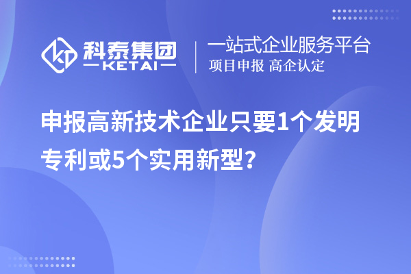 申報(bào)高新技術(shù)企業(yè)只要  1個(gè)發(fā)明專利或5個(gè)實(shí)用新型？