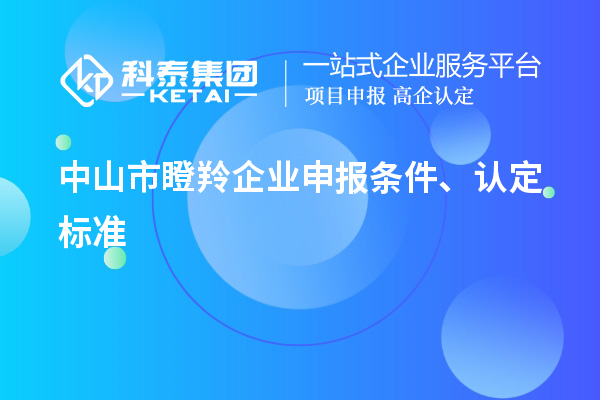 中山市瞪羚企業(yè)申報條件、認定標準