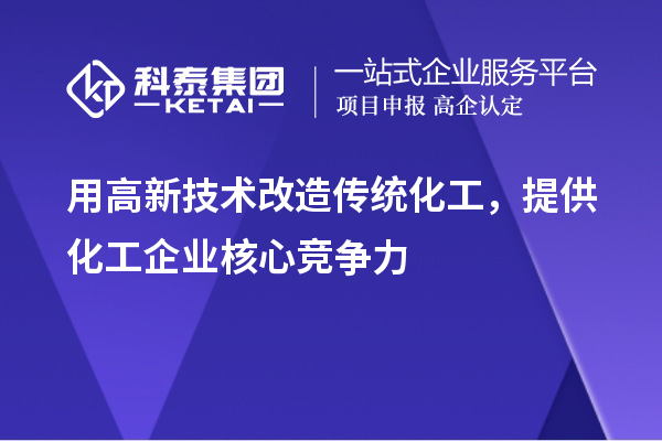 用高新技術(shù)改造傳統(tǒng)化工，提供化工企業(yè)核心競爭力