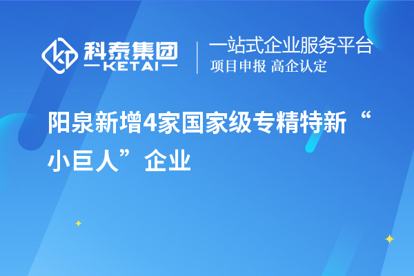 陽泉新增4家國家級(jí)專精特新“小巨人”企業(yè)