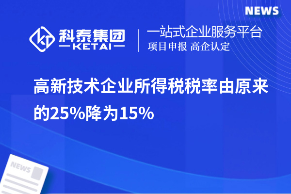 高新技術(shù)企業(yè)所得稅稅率由原來的25%降為15%