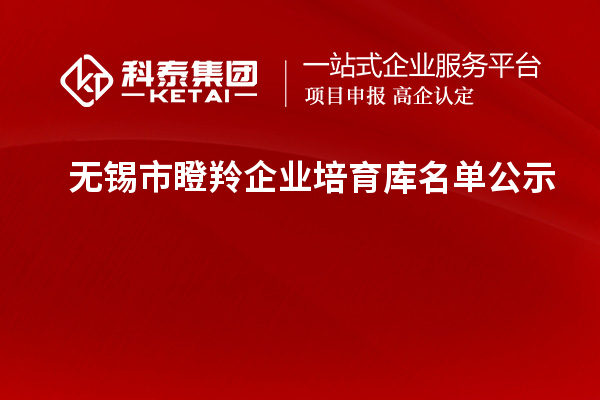 無(wú)錫市瞪羚企業(yè)培育庫名單公示