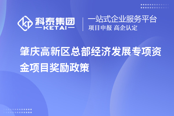 肇慶高新區(qū)總部經濟發(fā)展專項資金項目獎勵政策