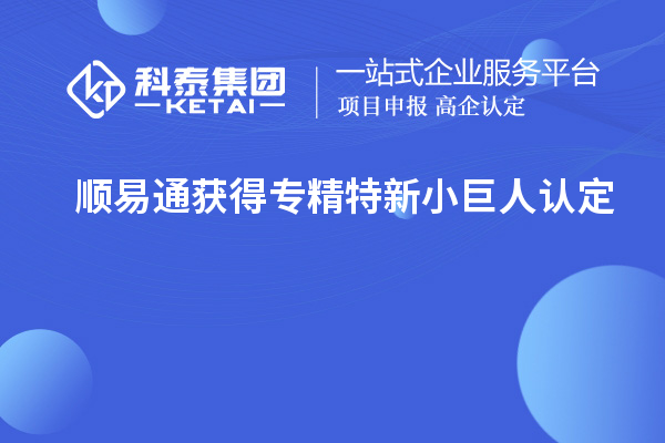 順易通獲得專精特新小巨人認(rèn)定