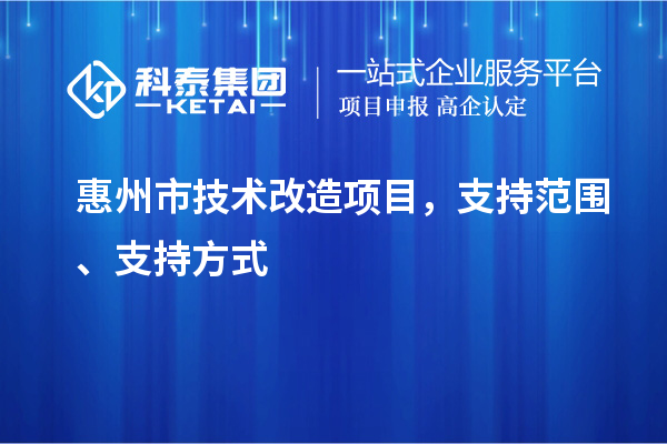 惠州市技術(shù)改造項目，支持范圍、支持方式