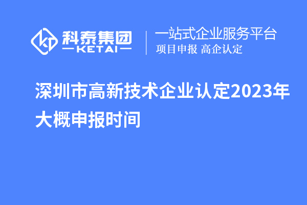 深圳市高新技術(shù)企業(yè)認定2023年大概申報時間